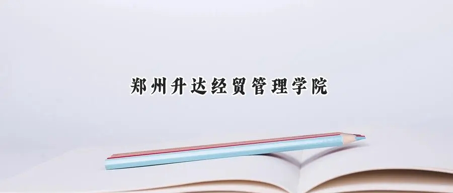 2025年郑州升达经贸管理学院录取分数线：山东最低459分